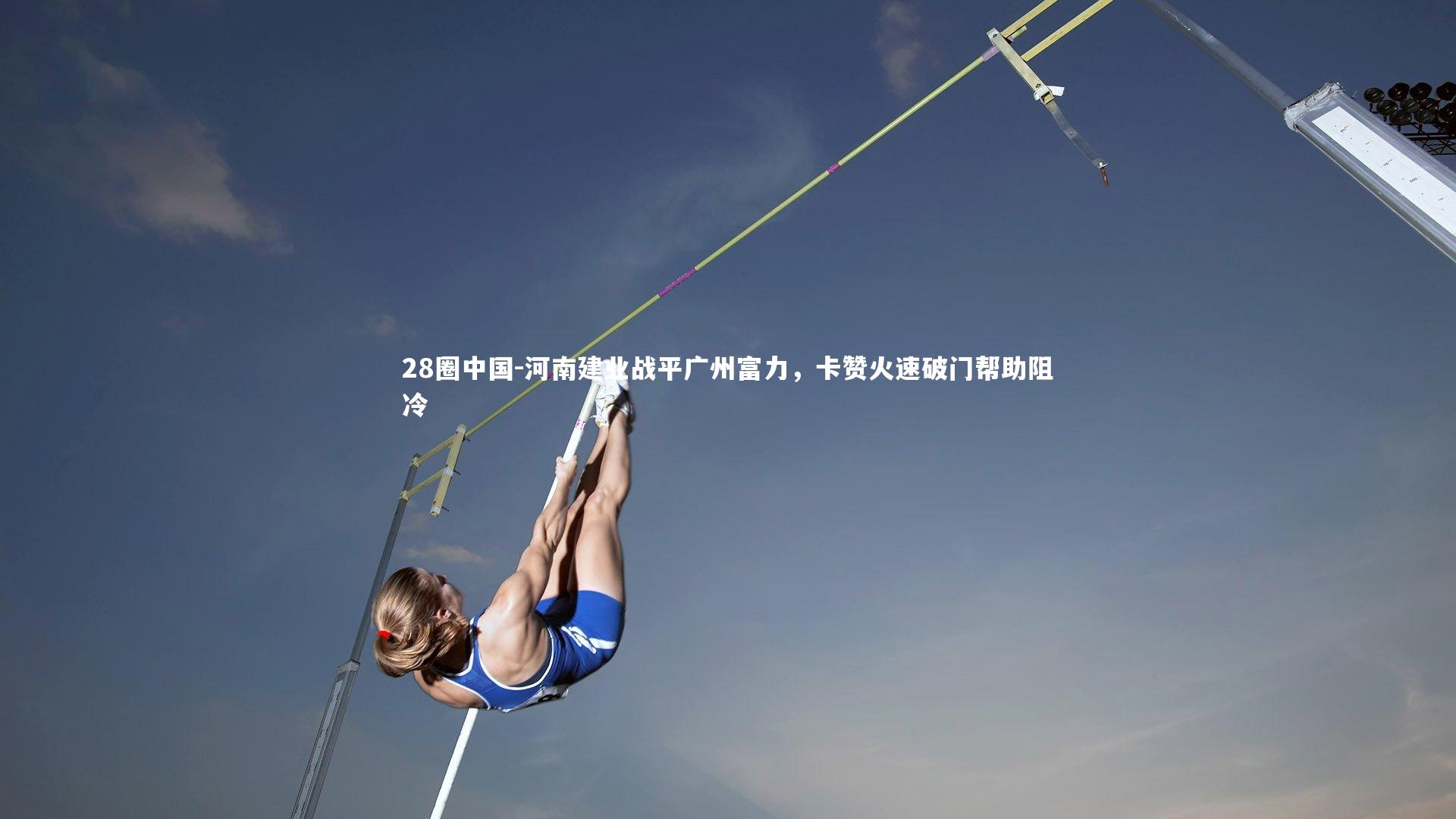 28圈中国-河南建业战平广州富力，卡赞火速破门帮助阻冷