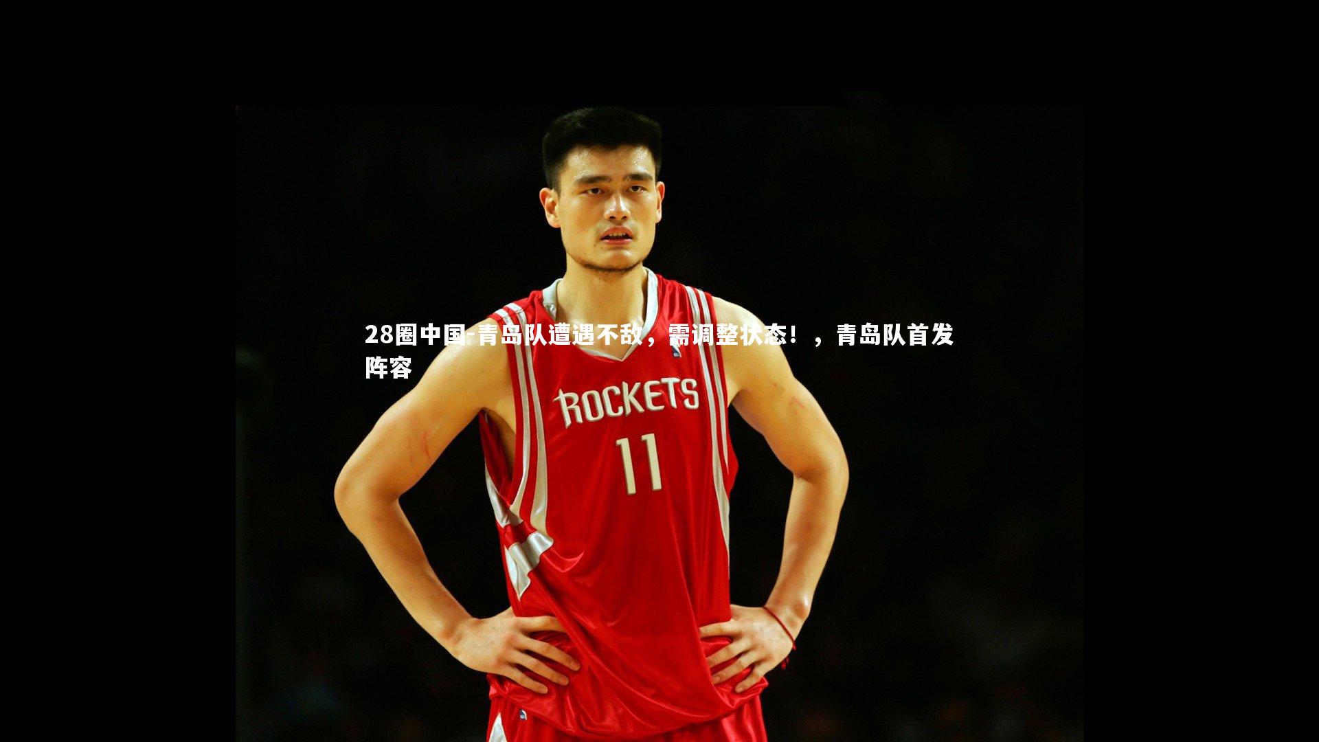 青岛队遭遇不敌,需调整状态!,青岛队首发阵容